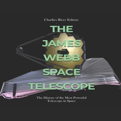 The James Webb Space Telescope The History of the Most Powerful T