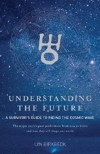 Understanding the Future: A Survivor's Guide to Riding the Cosmic Wave; The...