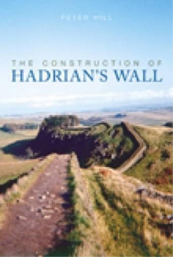 Peter Hill The Construction of Hadrian's Wall (Tascabile)