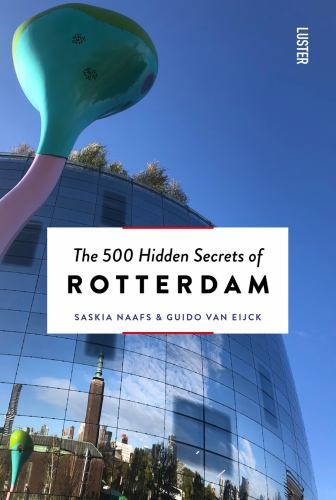 500 Hidden Secrets of Rotterdam by Guido Van Eijck and Saskia Naafs (2023, ...