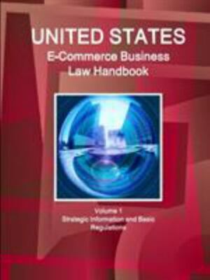 United States E-Commerce Business Law Handbook : Strategic Information and Ba...