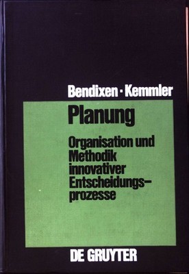 Planung : Organisation u. Methodik innovativer Entscheidungsprozesse. Bendixen,