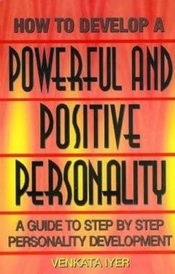 How to Develop a Powerful and Positive Personality: A Guide to Step by Step Per