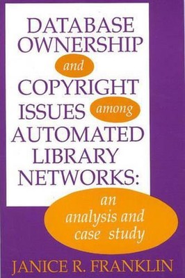 Database Ownership and Copyright Issues Among Automated Library Networks: An Ana