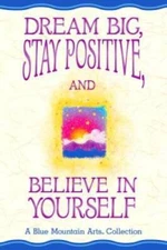 Dream Big, Stay Positive, and Believe in Yourself - Paperback - GOOD