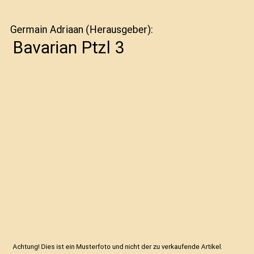 Bavarian Ptzl 3, Germain Adriaan [Herausgeber]