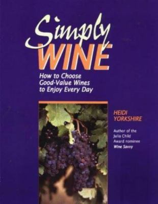 Simply Wine: How to Choose Good-value Wines to Enjoy Every Day, Yorkshire, Heidi