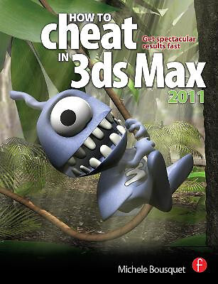 How to Cheat in 3ds Max 2011: Get Spectacular Results Fast By Michele Bousque...