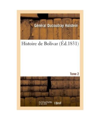 Histoire de Bolivar. Tome 2, Général Ducoudray Holstein