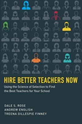 Hire Better Teachers Now: Using the Science of Selection to Find the Best Teac..