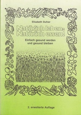 Natürlich leben= natürlich essen! : Einfach gesund werden und gesund bleiben. Du