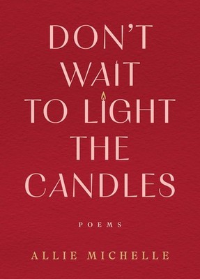 Don't Wait to Light the Candles: Poems (Original) Hardcover by Allie Michelle