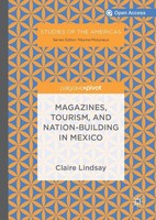 Magazines, Tourism, And Nation-Building In Mexico Claire Lindsay