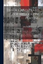 Theory and Praxis of Melodeon-Playing: Containing Over 300 Preludes Etc., in