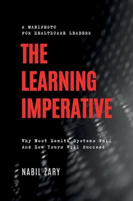 The Learning Imperative Why Most Health Systems Fail And How Yours Will Succeed