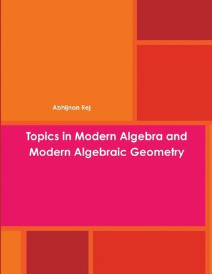 Topics in Modern Algebra and Modern Algebraic Geometry Abhijnan Rej Taschenbuch