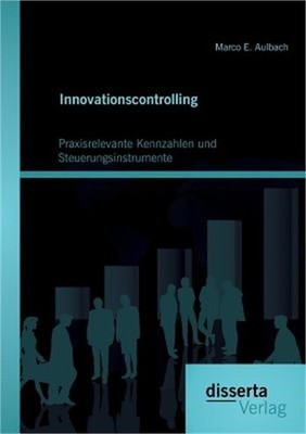 Innovationscontrolling: Praxisrelevante Kennzahlen und Steuerungsinstrumente (Pa