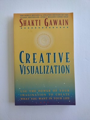 Creative Visualization : Use the Power of Your Imagination to Create What You...