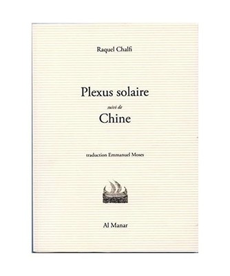 ''Plexus solaire'', suivi de ''Chine'', Raquel, Chalfi
