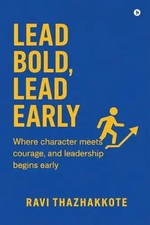 Lead Bold, Lead Early: Where character meets courage, and Leadership begins earl