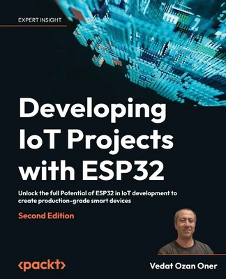 Developing IoT Projects with ESP32 - Second Edition | Vedat Ozan Oner | Buch