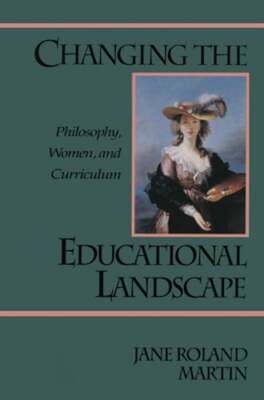 Changing the Educational Landscape: Philosophy, Women, and Curriculum by Martin