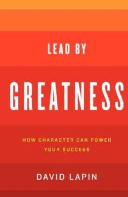 Lead By Greatness: How Character Can Power Your Success - Paperback - VERY GOOD