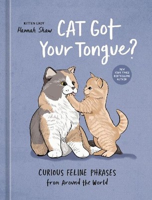 Cat Got Your Tongue?: Curious Feline Phrases from Around the World: Curious Feli
