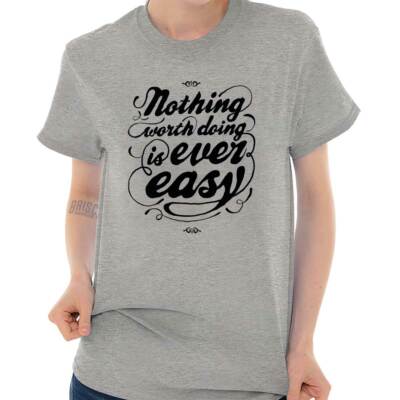 Nothing Worth Doing Ever Easy Inspirational Womens Graphic Crewneck T Shirt Tee