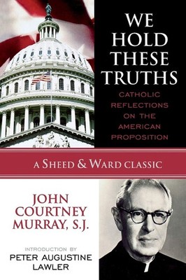 We Hold These Truths: Catholic Reflections on the American Proposition (A Sh...
