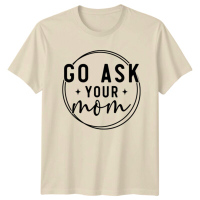Go Ask Your Mom T-Shirt lustig Vatertag Geschenkidee Neuheit Geschenk