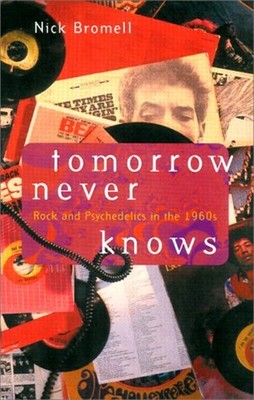 Tomorrow Never Knows : Rock and Psychedelics in the 1960s Nick Br