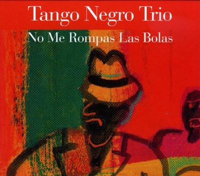 Tango Negro Trio - No Me Rompas Las Bolas [CD]