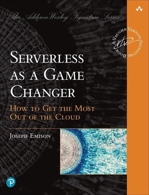 Serverless as a Game Changer: How to Get the Most Out of the Cloud (Addison-...