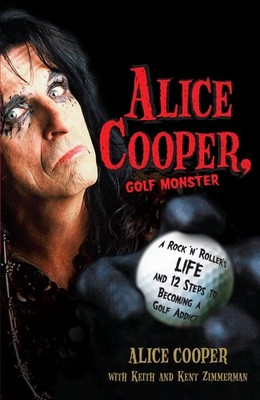 Alice Cooper, Golf Monster: A Rock 'n' Roller's Life and 12 Steps to Becomin...