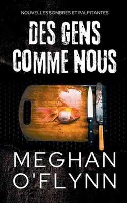 Des Gens Comme Nous: Nouvelles sombres et palpitantes by Meghan O'Flynn (French)