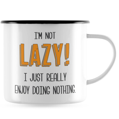I'M NOT LAZY! I JUST REALLY ENJOY DOING NOTHING 10101007773