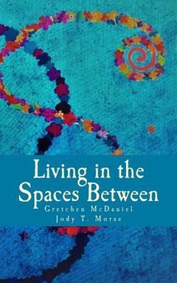 Living in the Spaces Between by Gretchen McDaniel