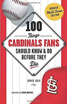 100 Things Cardinals Fans Should Know and Do Before They Die Derr