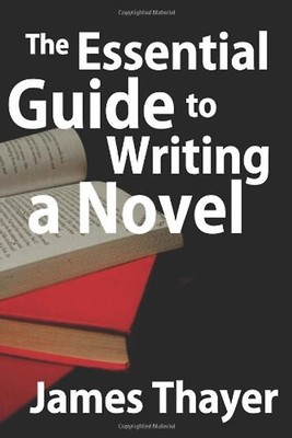 The Essential Guide to Writing a Novel - Thayer, James