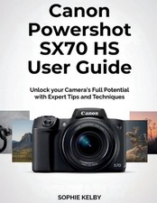 Canon Powershot SX70 HS User Guide: Unlock your Camera's Full Potential with Exp