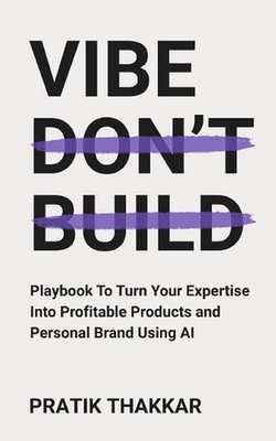 Vibe, Don't Build: Playbook To Turn Your Expertise Into Profitable Products and