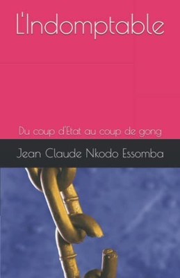 L'Indomptable: Du coup d'Etat au coup de gong, Jean Claude Nkodo Essom