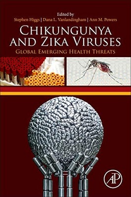 CHIKUNGUNYA AND ZIKA VIRUSES: GLOBAL EMERGING HEALTH By Stephen Higgs & Ann VG