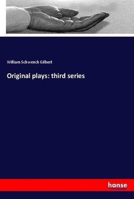 Original plays: third series William Schwenck Gilbert