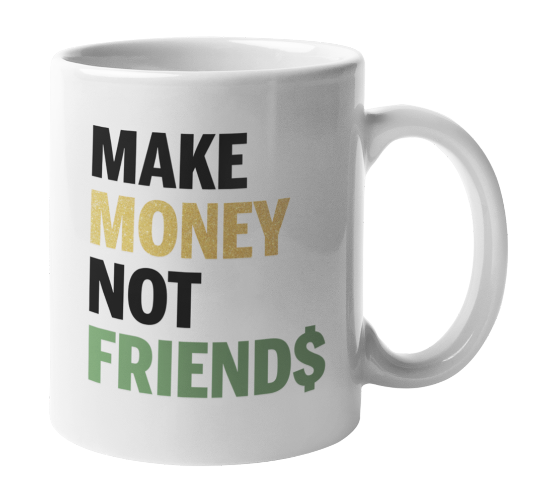 Make Money Not Friends, Entrepreneur or Entrepreneurship Coffee & Tea Mug