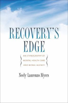 Recovery's Edge: An Ethnography of Mental Health Care and Moral Agency by Myers