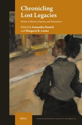 Chronicling Lost Legacies: Women Collectors, Patrons, and Tastemakers by Deutch