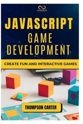 JavaScript Game Development: Create Fun and Interactive Games by Thompson Carter