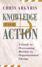 Knowledge for Action: A Guide to Overcoming Barriers to Or by Argyris 1555425194